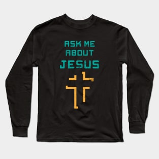 Ask Me About Jesus Long Sleeve T-Shirt